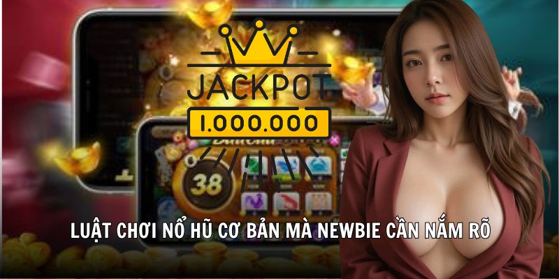 Luật chơi nổ hũ cơ bản mà newbie cần nắm rõ